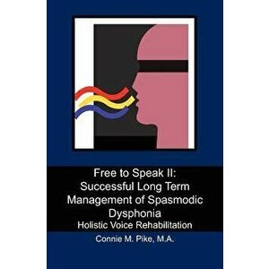 Free to Speak II: Successful Long Term Management of Spasmodic Dysphonia: Holistic Voice Rehabilitation, Paperback - Connie M. Pike M. a. imagine