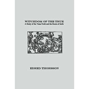 Witchdom of the True: A Study of the Vana-Troth and Seidr, Paperback - Edred Thorsson imagine