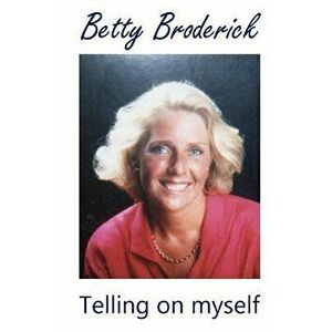 Betty Broderick: Telling on Myself, Paperback - Betty Broderick imagine