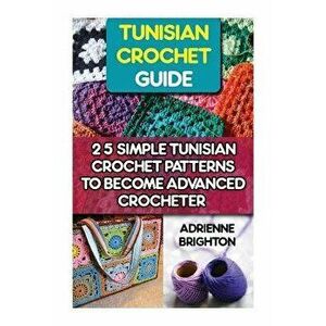 Tunisian Crochet Guide: 25 Simple Tunisian Crochet Patterns to Become an Advanced Crocheter: Tunisian Crochet, How to Crochet, Crochet Stitche, Paperb imagine
