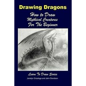Drawing Dragons - How to Draw Mythical Creatures for the Beginner, Paperback - John Davidson imagine