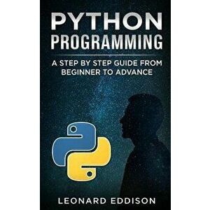 Python Programming: A Step by Step Guide from Beginner to Advance, Paperback - Leonard Eddison imagine