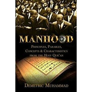Manhood Principles, Parables, Concepts and Characteristics from the Holy Qur'an, Paperback - Demetric Muhammad imagine