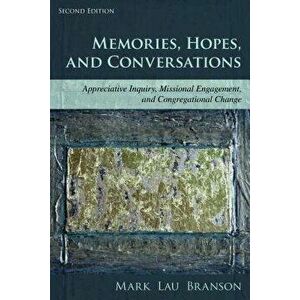 Memories, Hopes, and Conversations: Appreciative Inquiry, Missional Engagement, and Congregational Change, Paperback - Mark Lau Branson imagine