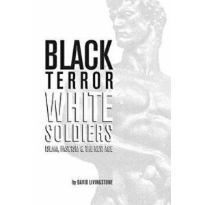 Black Terror White Soldiers: Islam, Fascism & the New Age, Paperback - David Livingstone imagine