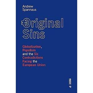 Original Sins: Globalization, Populism, and the Six Contradictions Facing the European Union - Andrew Spannaus imagine