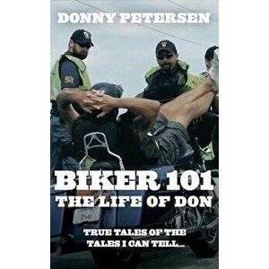 Biker 101: The Life of Don: The Trilogy: Part I of III, Hardcover - Donny Petersen imagine