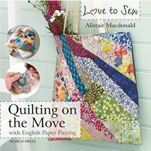 Love to Sew: Quilting on the Move: With English Paper Piecing, Paperback - Alistair MacDonald imagine