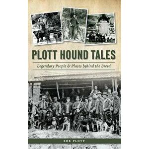 Plott Hound Tales: Legendary People & Places Behind the Breed, Hardcover - Bob Plott imagine