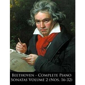 Beethoven - Complete Piano Sonatas Volume 2 (Nos. 16-32), Paperback - Ludwig Van Beethoven imagine