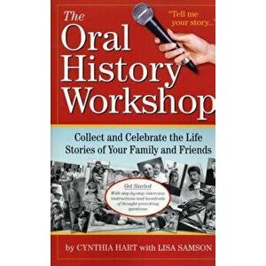 The Oral History Workshop: Collect and Celebrate the Life Stories of Your Family and Friends, Paperback - Cynthia Hart imagine