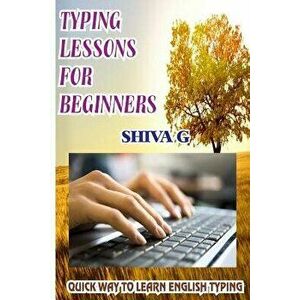 Typing Lessons for Beginners: Quick Way to Learn English Typing, Paperback - Shiva G imagine