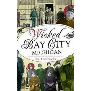 Wicked Bay City, Michigan, Hardcover - Tim Younkman imagine