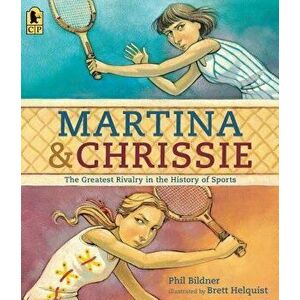 Martina and Chrissie: The Greatest Rivalry in the History of Sports, Paperback - Phil Bildner imagine