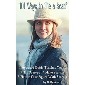 101 Ways to Tie a Scarf: Illustrated Guide Teaches You to Make Scarves, Tie Scarves & Flatter Your Figure with Scarves, Paperback - S. Denise Hoyle imagine