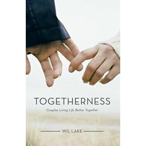 Togetherness: Couples Living Life Better Together, Paperback - Wil Lake imagine