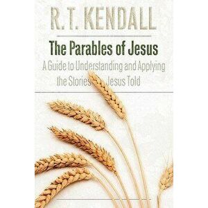 The Parables of Jesus: A Guide to Understanding and Applying the Stories Jesus Told, Paperback - R. T. Kendall imagine