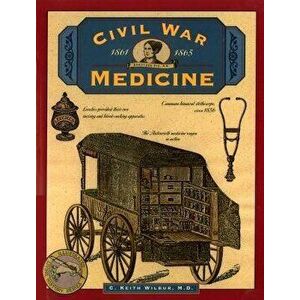 Civil War Medicine, Paperback - C. Keith Wilbur imagine