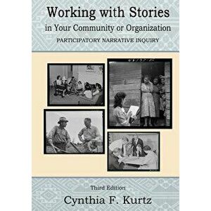 Working with Stories in Your Community or Organization: Participatory Narrative Inquiry, Paperback - Cynthia F. Kurtz imagine