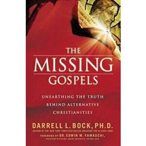 The Missing Gospels: Unearthing the Truth Behind Alternative Christianities, Paperback - Darrell L. Bock imagine