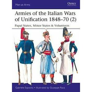 Armies of the Italian Wars of Unification 1848-70 (2): Papal States, Minor States & Volunteers, Paperback - Gabriele Esposito imagine