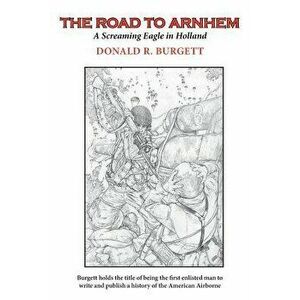 The Road to Arnhem: The Road to Arnhem Is the Second Volume in the Series 'donald R. Burgett a Screaming Eagle', Paperback - Donald R. Burgett imagine