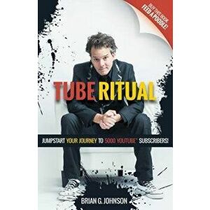 Tube Ritual: Jumpstart Your Journey to 5, 000 Youtube Subscribers, Paperback - Brian G. Johnson imagine