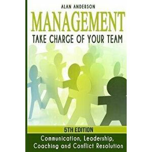 Management: Take Charge of Your Team: Communication, Leadership, Coaching and Conflict Resolution, Paperback - Alan Anderson imagine