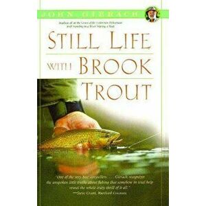 Still Life with Brook Trout, Paperback - John Gierach imagine