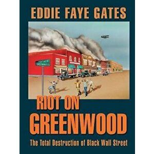 Riot on Greenwood: The Total Destruction of Black Wall Street, Paperback - Eddie Faye Gates imagine