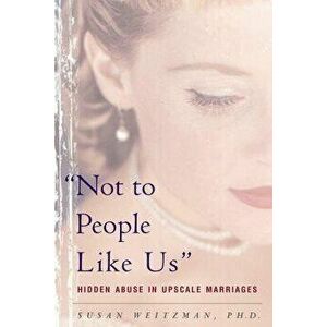 Not to People Like Us: Hidden Abuse in Upscale Marriages, Paperback - Susan Weitzman imagine