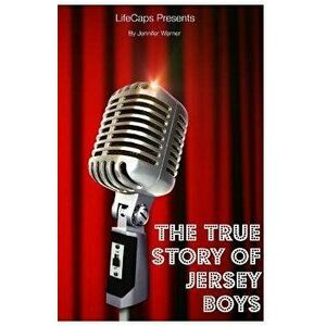 The True Story of the Jersey Boys: The Story Behind Frankie Valli and the Four Seasons, Paperback - Jennifer Warner imagine