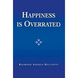 Happiness Is Overrated, Paperback - Raymond Angelo Belliotti imagine