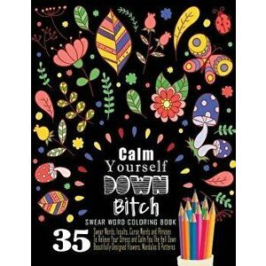 Swear Word Coloring Book: 35 Swear Words Insults, Curse Words & Phrases to Calm You the Hell Down. Beautifully Designed Flowers, Mandalas & Patt, Pape imagine