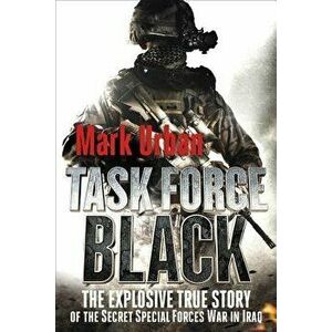 Task Force Black: The Explosive True Story of the Secret Special Forces War in Iraq, Paperback - Mark Urban imagine