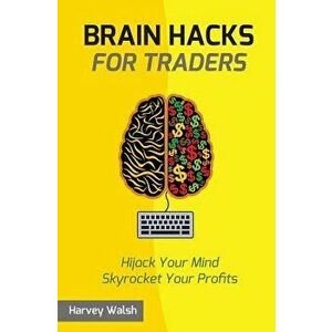 Brain Hacks for Traders, Paperback - Harvey Walsh imagine