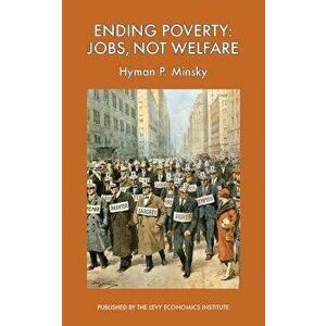 Ending Poverty: Jobs, Not Welfare, Paperback - Hyman P. Minsky imagine