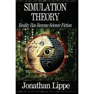 Simulation Theory: Reality Has Become Science Fiction, Paperback - Jonathan Lippe imagine