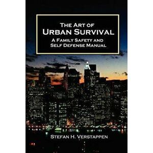The Art of Urban Survival, A Family Safety and Self Defense Manual, Paperback - Stefan Verstappen imagine