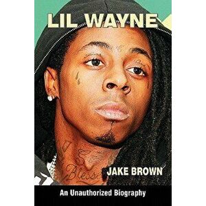 Lil Wayne (an Unauthorized Biography), Paperback - Jake Brown imagine