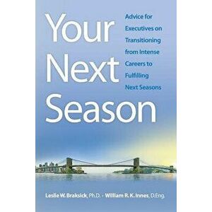 Your Next Season: Advice for Executives on Transitioning from Intense Careers to Fulfilling Next Seasons, Paperback - William R. K. Innes D. Eng imagine