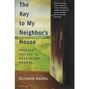 The Key to My Neighbor's House: Seeking Justice in Bosnia and Rwanda, Paperback - Elizabeth Neuffer imagine