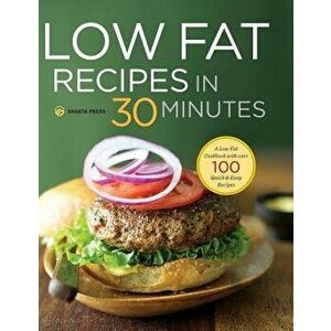 Low Fat Recipes in 30 Minutes: A Low Fat Cookbook with Over 100 Quick & Easy Recipes, Hardcover - Shasta Press imagine