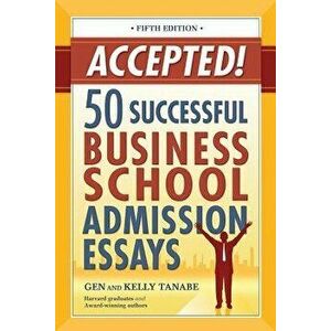 Accepted! 50 Successful Business School Admission Essays, Paperback - Gen Tanabe imagine