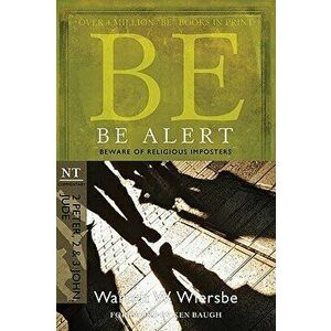 Be Alert (2 Peter, 2 & 3 John, Jude): Beware of the Religious Impostors, Paperback - Warren W. Wiersbe imagine