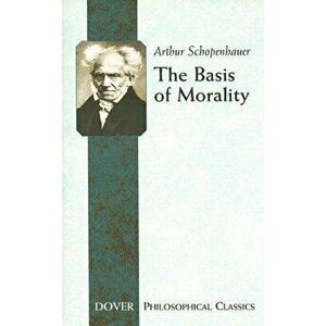 The Basis of Morality, Paperback - Arthur Schopenhauer imagine