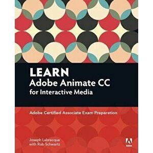 Learn Adobe Animate CC for Interactive Media: Adobe Certified Associate Exam Preparation, Paperback - Joseph Labrecque imagine
