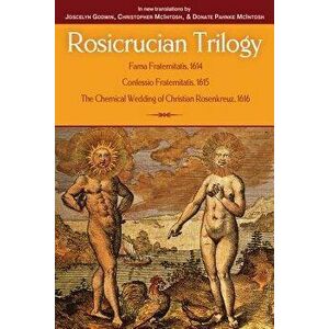 Rosicrucian Trilogy: Modern Translations of the Three Founding Documents, Paperback - Joscelyn Godwin imagine