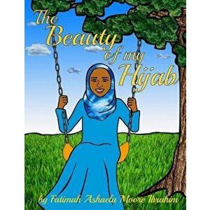 The Beauty of My Hijab (8x10, Full Color), Paperback - Fatimah Ashaela Moore Ibrahim imagine