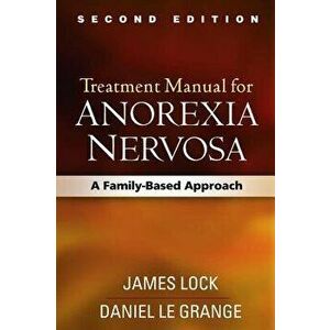 Treatment Manual for Anorexia Nervosa, Second Edition: A Family-Based Approach, Paperback - James Lock imagine